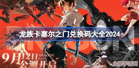 解锁龙族卡塞尔之门:独家兑换码获取与使用指南全攻略 解锁龙族卡塞尔之门:独家兑换码获取与使用指南全攻略
